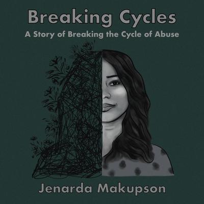 Breaking Cycles-A Story of Breaking the Cycle of Abuse Audiobook, by Jenarda Makupson