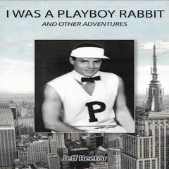 I Was A Playboy Rabbit and Other Adventures Audiobook, by Jeff Rector