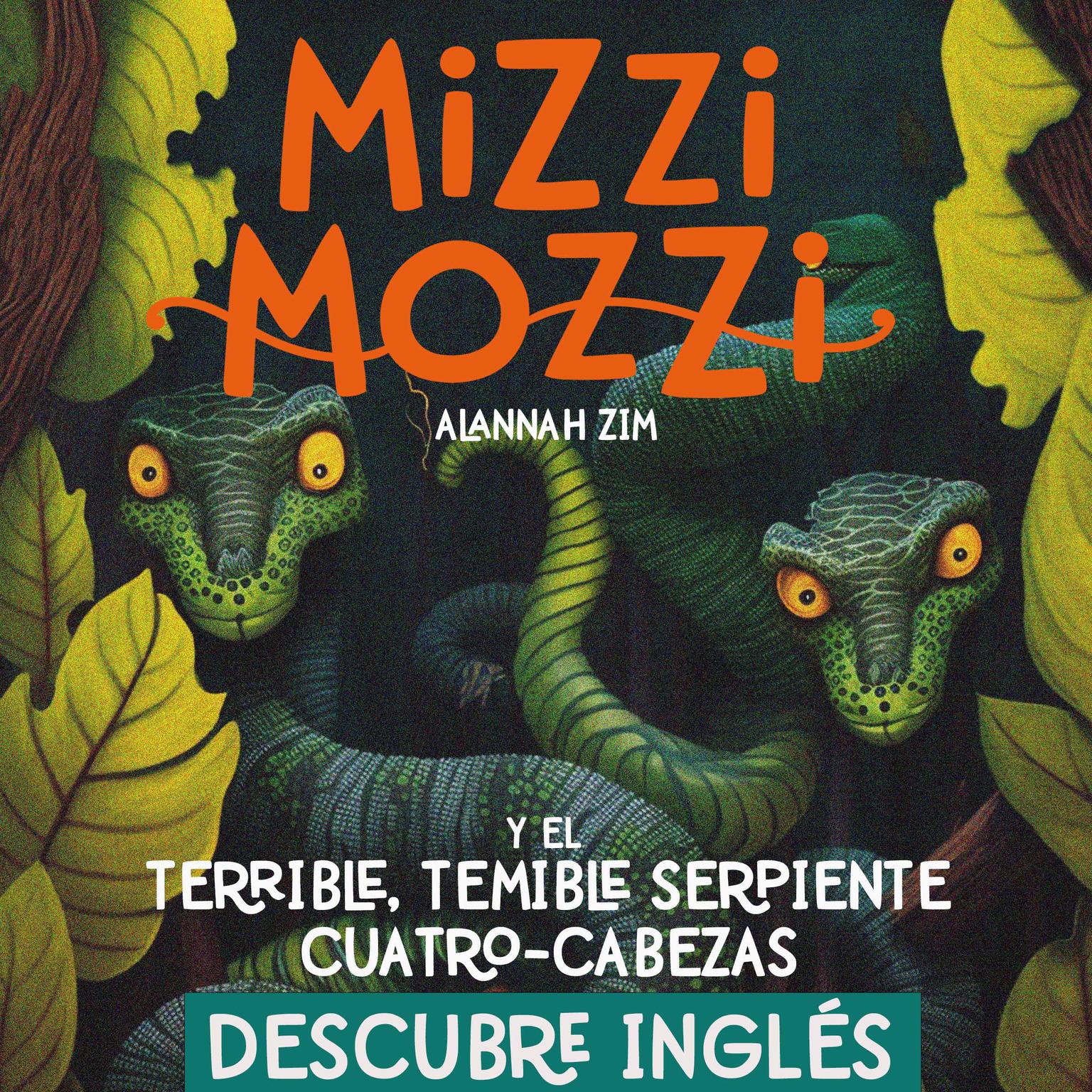 Descubre Inglés: Mizzi Mozzi Y El Terrible-Temible Serpiente Cuatro-Cabezas: Descubre Inglés con Mizzi Mozzi Audiobook, by Alannah Zim