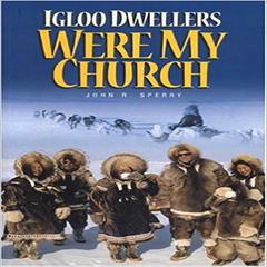 Igloo Dwellers Were My Church Audiobook, by John R Sperry