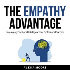 The Empathy Advantage Audiobook, by Alexia Moore