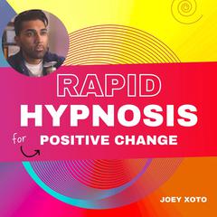 Rapid Hypnosis For Positive Change Audiobook, by Joey Xoto