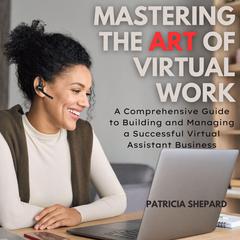 Mastering the Art of Virtual Work Audiobook, by Patricia Shepard