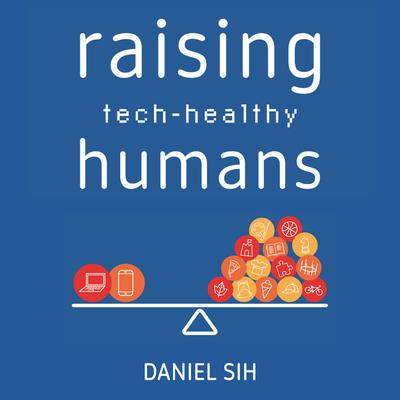 Raising tech-healthy humans Audiobook, by Daniel Sih