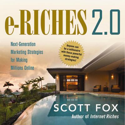 e-Riches 2.0: Next-Generation Marketing Strategies for Making Millions Online Audiobook, by Scott Fox