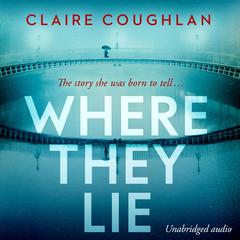Where They Lie: The thrillingly atmospheric debut from an exciting new voice in crime fiction Audiobook, by Claire Coughlan