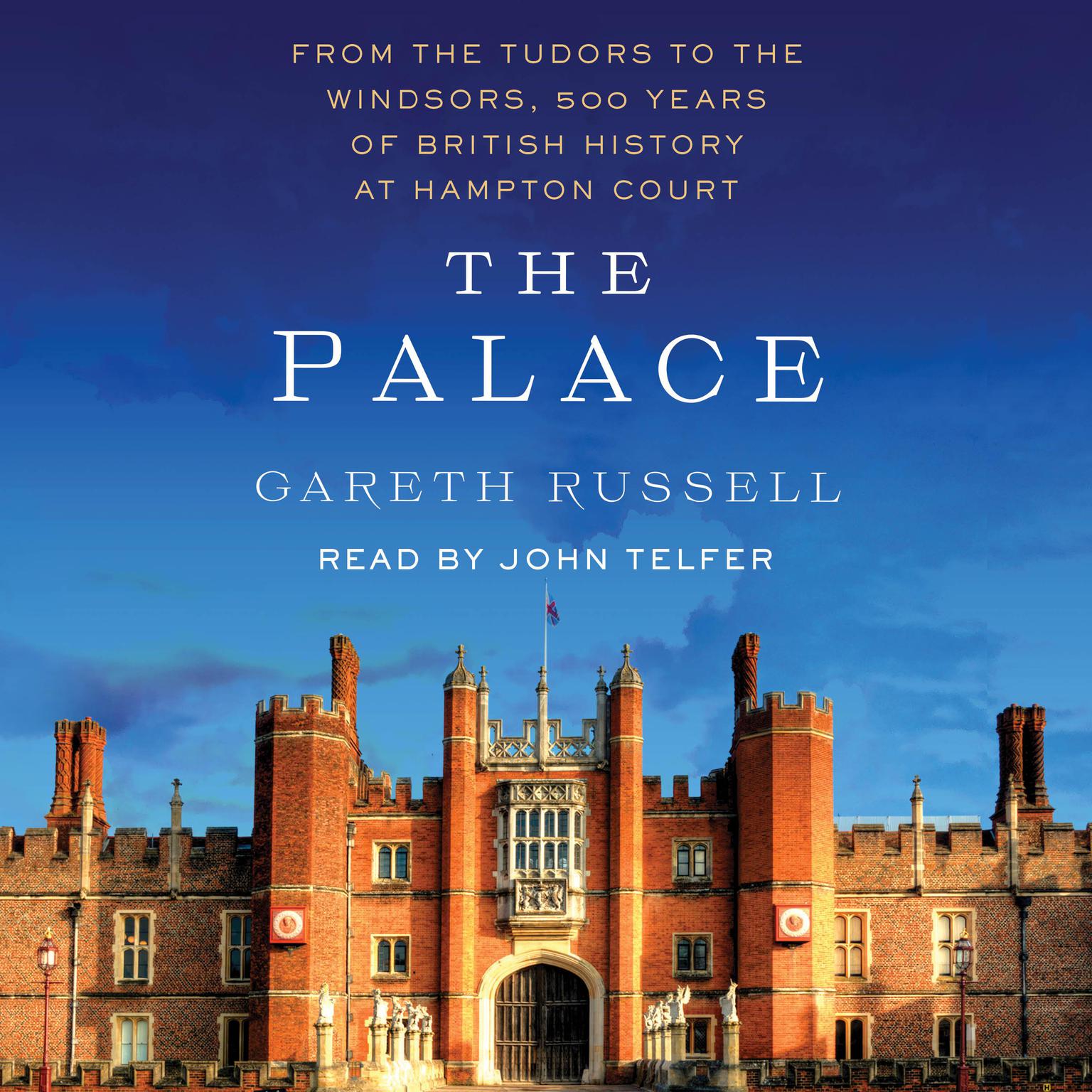 The Palace: From the Tudors to the Windsors, 500 Years of British History at Hampton Court Audiobook, by Gareth Russell