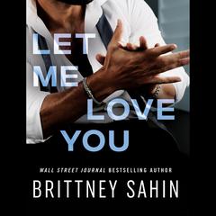 Let Me Love You Audibook, by Brittney Sahin