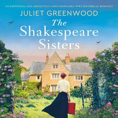 The Shakespeare Sisters: An emotional and absolutely unputdownable WW2 historical romance Audiobook, by Juliet Greenwood