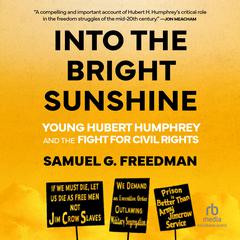 Into the Bright Sunshine: Young Hubert Humphrey and the Fight for Civil Rights Audiobook, by Samuel G. Freedman