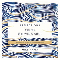 Reflections for the Grieving Soul: Meditations and Scripture for Finding Hope After Loss Audiobook, by Mike Nappa