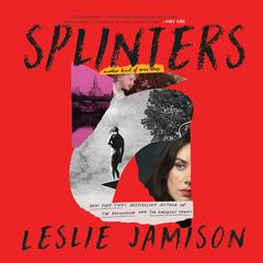 Splinters: Another Kind of Love Story Audiobook, by Leslie Jamison