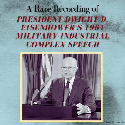 A Rare Recording of President Dwight D. Eisenhower's 1961 Military-Industrial Complex Speech Audiobook, by Dwight Eisenhower