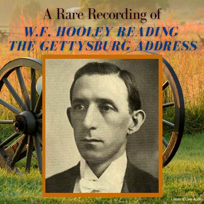 A Rare Recording of W. F. Hooley Reading Lincolns Gettysburg Address Audiobook, by William F. Hooley