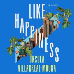 Like Happiness: A Novel Audiobook, by Ursula Villarreal-Moura