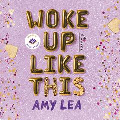 Woke Up Like This: A Novel Audibook, by Amy Lea