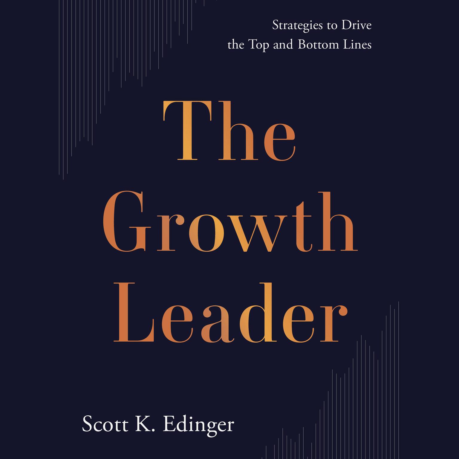 The Growth Leader: Strategies to Drive the Top and Bottom Lines Audiobook, by Scott K. Edinger