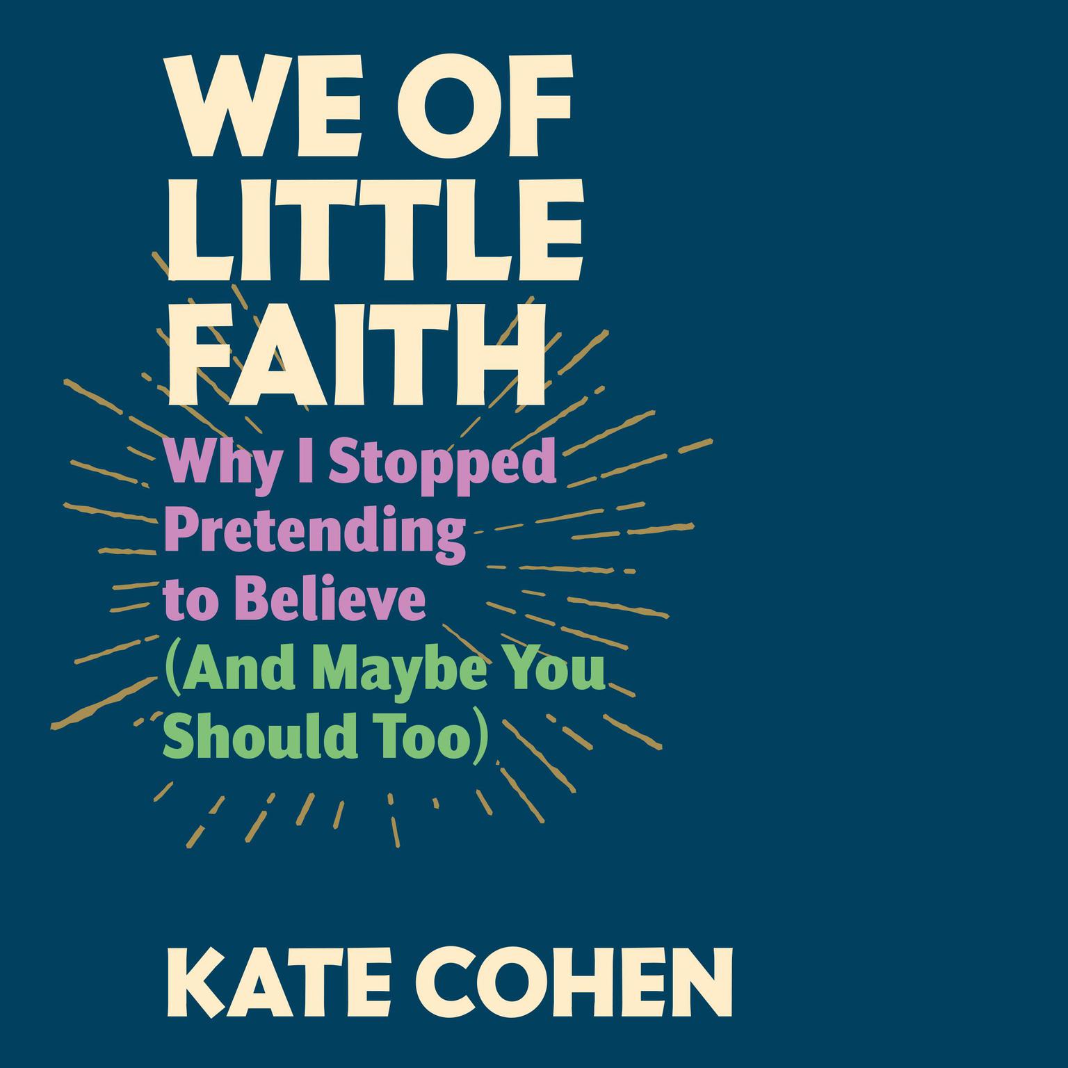 We of Little Faith: Why I Stopped Pretending to Believe (and Maybe You Should Too) Audiobook, by Kate Cohen