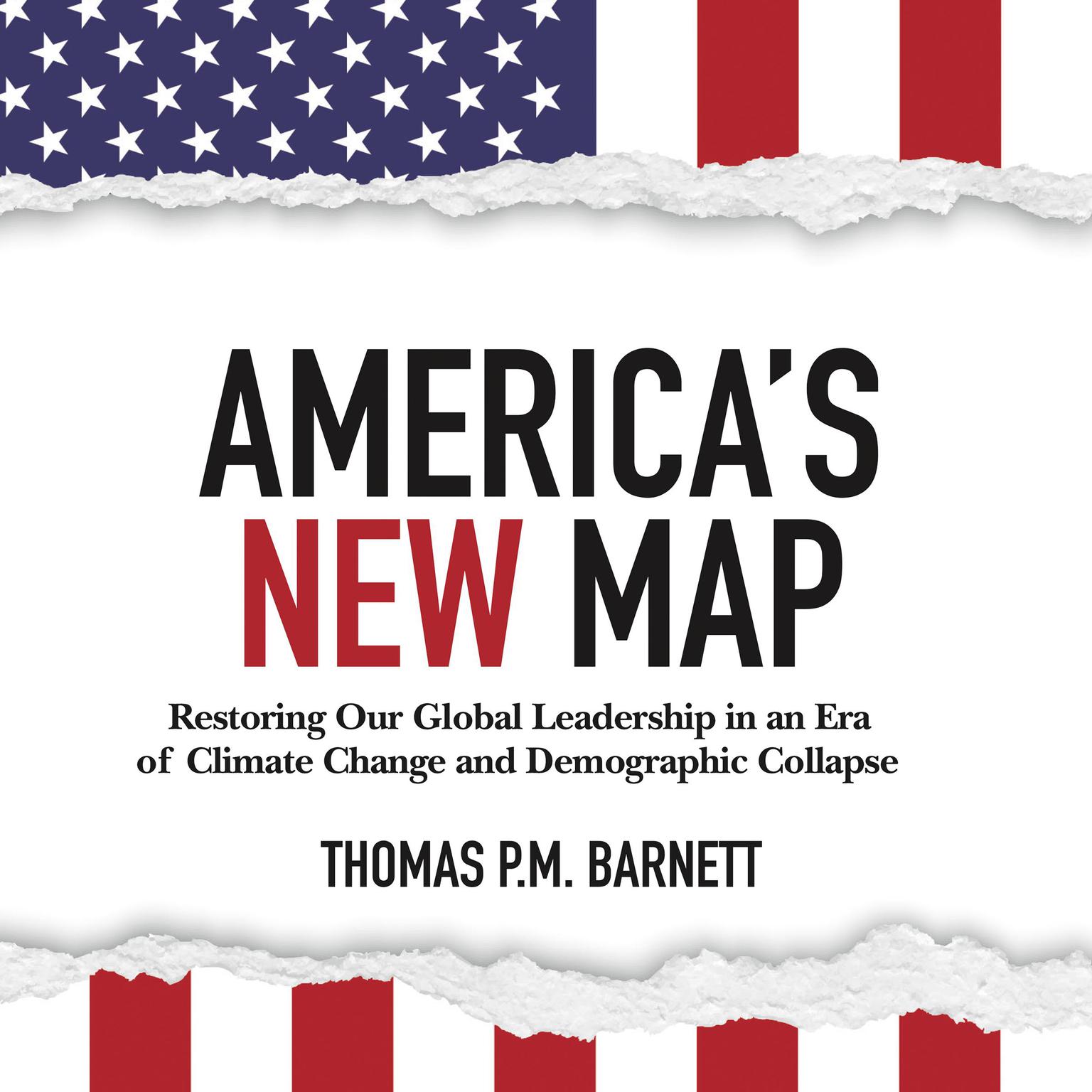 Americas New Map: Restoring Our Global Leadership in an Era of Climate Change and Demographic Collapse Audiobook, by Thomas P.M. Barnett