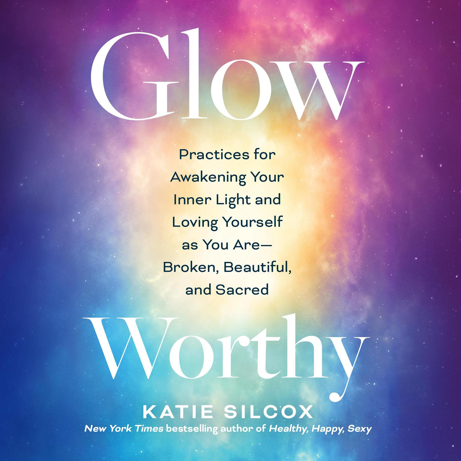 Glow-Worthy: Practices for Awakening Your Inner Light and Loving Yourself as You Are―Broken, Beautiful, and Sacred Audiobook, by Katie Silcox