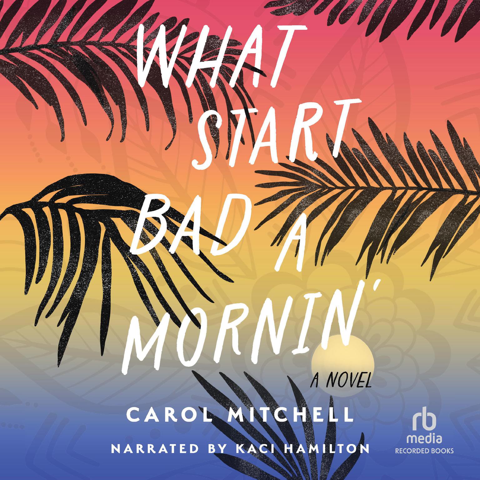 What Start Bad a Mornin: A Novel  Audiobook, by Carol Mitchell