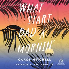 What Start Bad a Mornin: A Novel  Audiobook, by Carol Mitchell