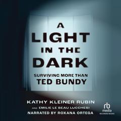 A Light in the Dark: Surviving More than Ted Bundy Audiobook, by Kathy Kleiner Rubin