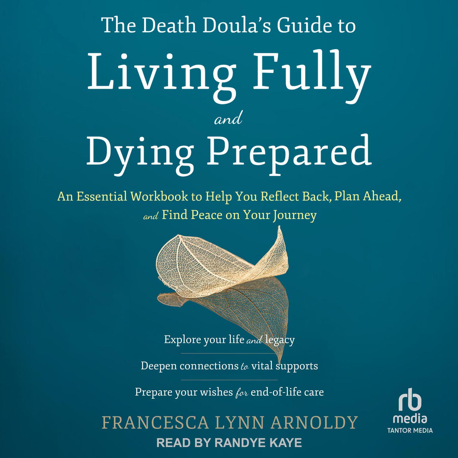 The Death Doulas Guide to Living Fully and Dying Prepared: An Essential Workbook to Help You Reflect Back, Plan Ahead, and Find Peace on Your Journey Audiobook, by Francesca Lynn Arnoldy