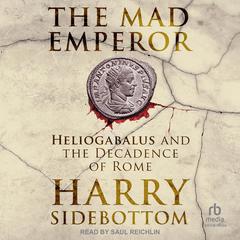 The Mad Emperor: Heliogabalus and the Decadence of Rome Audiobook, by 