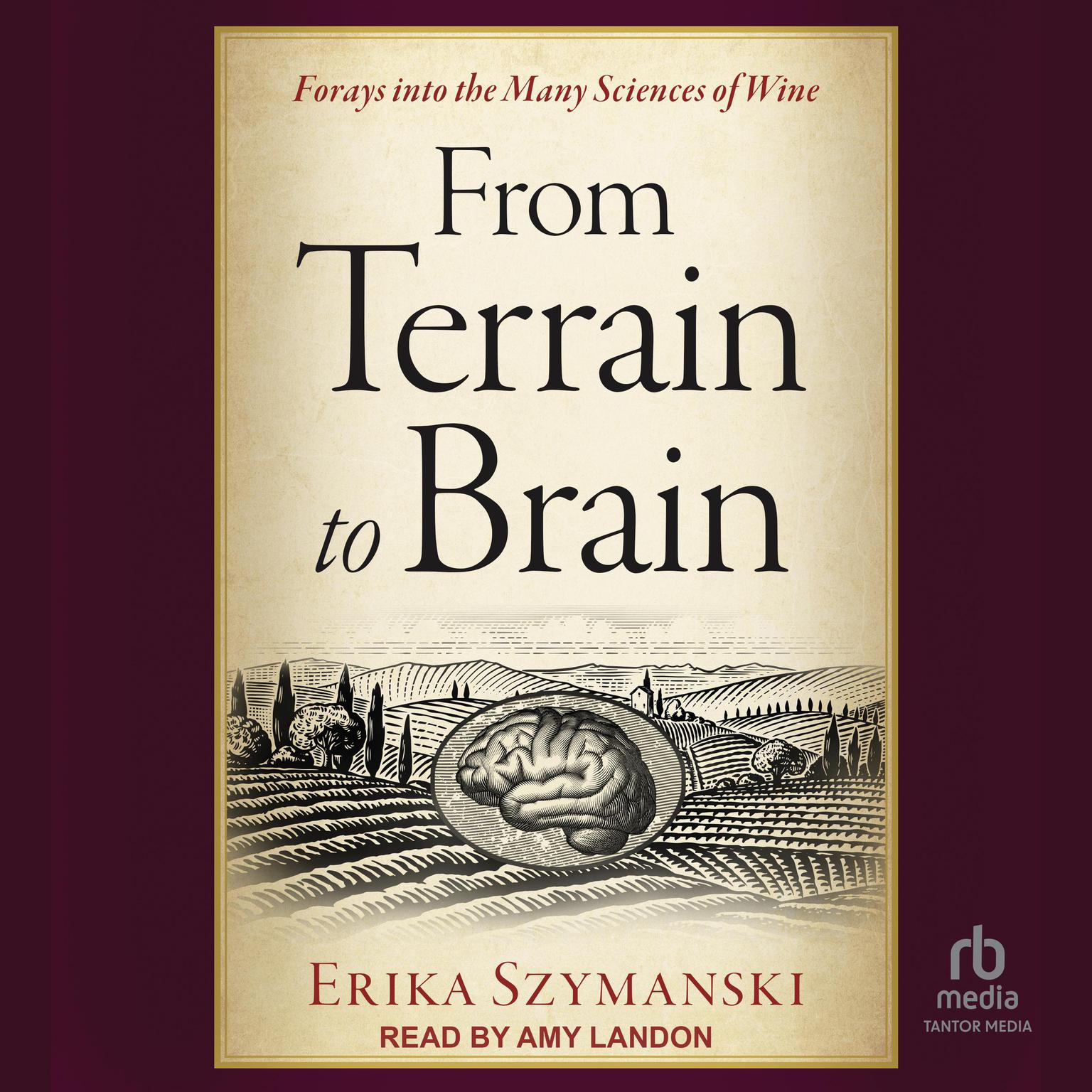 From Terrain to Brain: Forays into the Many Sciences of Wine Audiobook, by Erika Szymanski