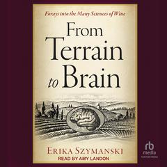 From Terrain to Brain: Forays into the Many Sciences of Wine Audiobook, by Erika Szymanski