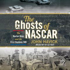 The Ghosts of NASCAR: The Harlan Boys and the First Daytona 500 Audiobook, by John Havick