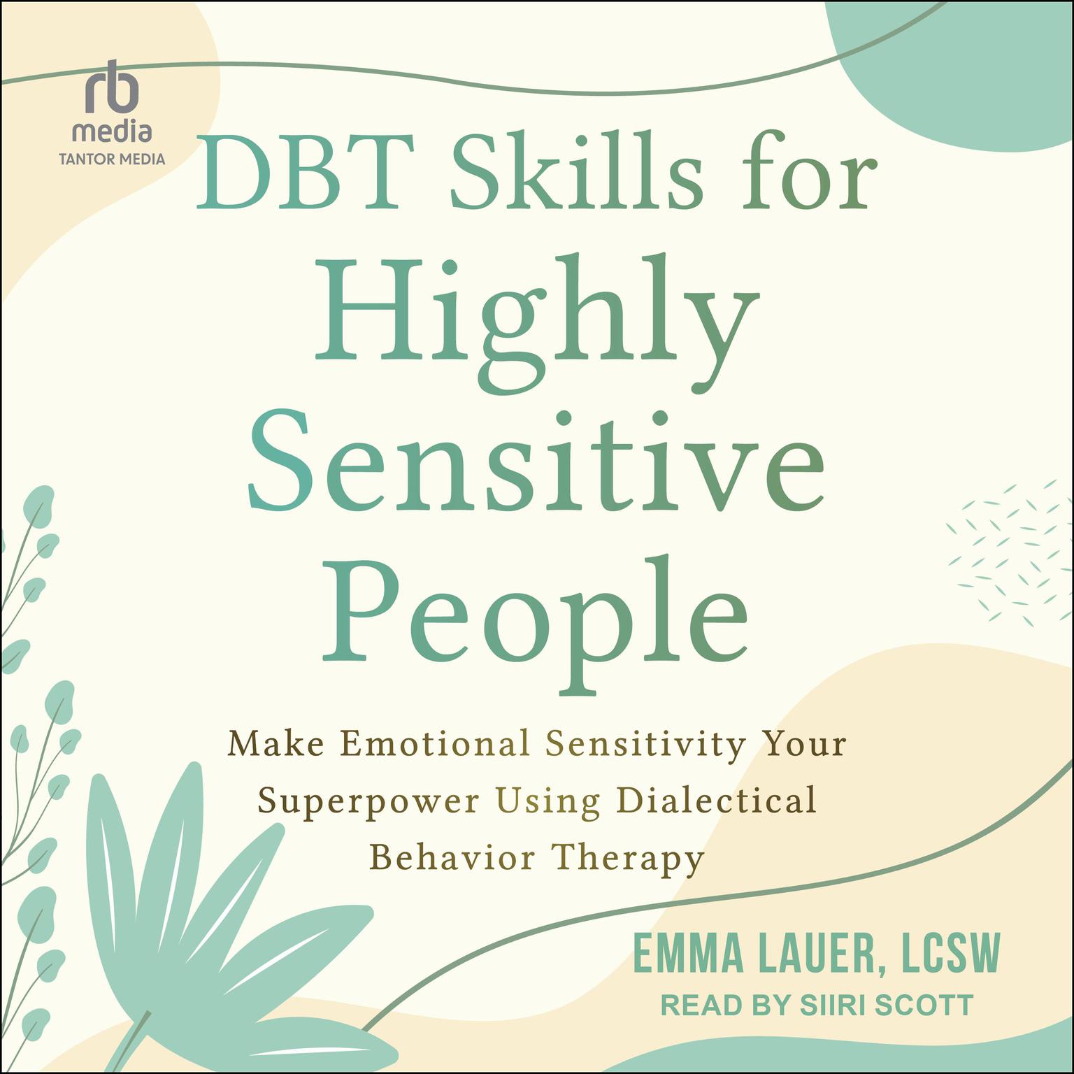 DBT Skills for Highly Sensitive People: Make Emotional Sensitivity Your Superpower Using Dialectical Behavior Therapy Audiobook, by Emma Lauer, LCSW