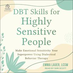 DBT Skills for Highly Sensitive People: Make Emotional Sensitivity Your Superpower Using Dialectical Behavior Therapy Audiobook, by 