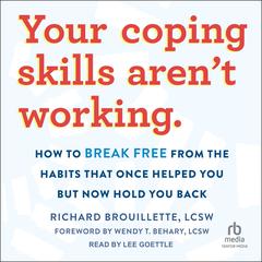 Your Coping Skills Arent Working: How to Break Free from the Habits That Once Helped You But Now Hold You Back Audiobook, by Richard Brouillette, LCSW