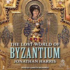 The Lost World of Byzantium Audiobook, by Jonathan Harris
