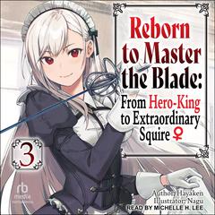 Reborn to Master the Blade: From Hero-King to Extraordinary Squire: Volume 3 Audiobook, by Hayaken 