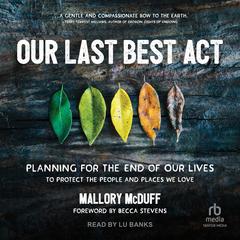 Our Last Best Act: Planning For the End of Our Lives to Protect the People and Places We Love Audiobook, by Mallory McDuff