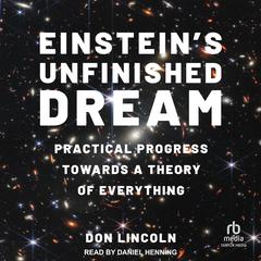 Einsteins Unfinished Dream: Practical Progress Towards a Theory of Everything Audiobook, by Don Lincoln