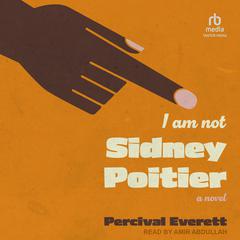 I Am Not Sidney Poitier: A Novel Audiobook, by Percival Everett
