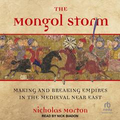 The Mongol Storm: Making and Breaking Empires in the Medieval Near East Audiobook, by Nicholas Morton