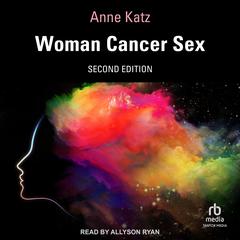 Woman Cancer Sex: Second Edition Audiobook, by Anne Katz