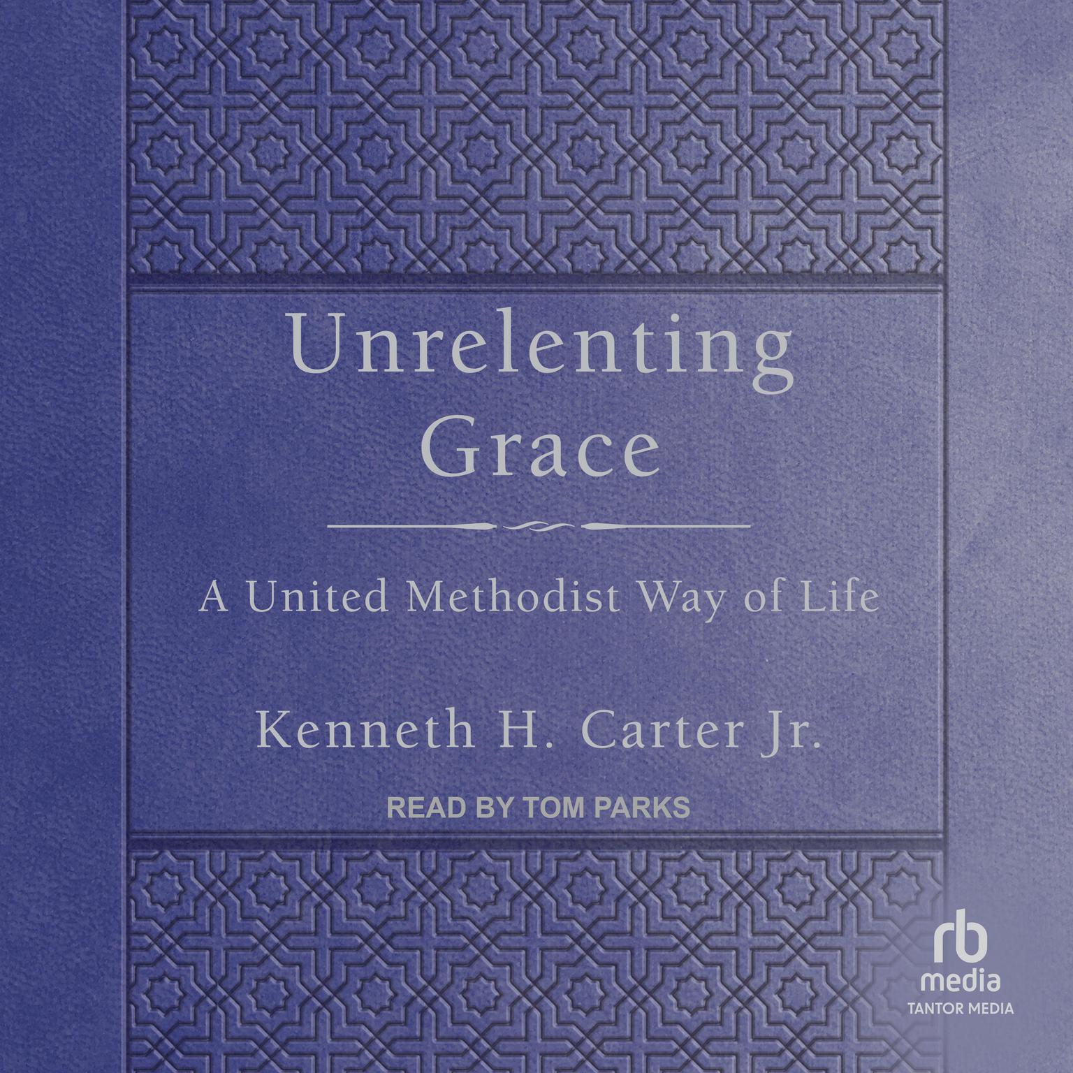 Unrelenting Grace: A United Methodist Way of Life Audiobook, by Kenneth H. Carter