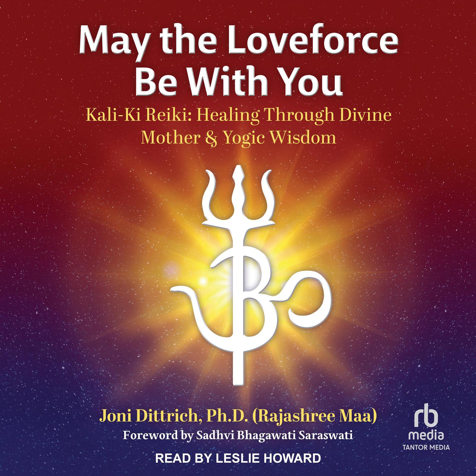 May the Loveforce Be With You: Kali-Ki Reiki: Healing Through Divine Mother & Yogic Wisdom Audiobook, by Joni Dittrich, PhD (Rajashree Maa)
