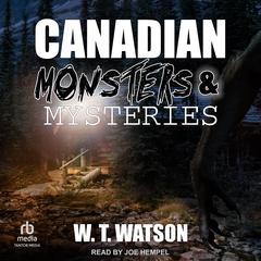 Canadian Monsters & Mysteries Audiobook, by W.T. Watson