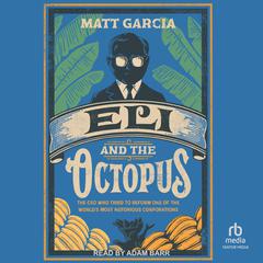 Eli and the Octopus: The CEO Who Tried to Reform One of the World’s Most Notorious Corporations Audiobook, by Matt Garcia