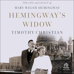 Hemingways Widow: The Life and Legacy of Mary Welsh Hemingway Audiobook, by Tim Christian