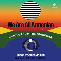 We Are All Armenian: Voices from the Diaspora Audiobook, by Aram Mrjoian