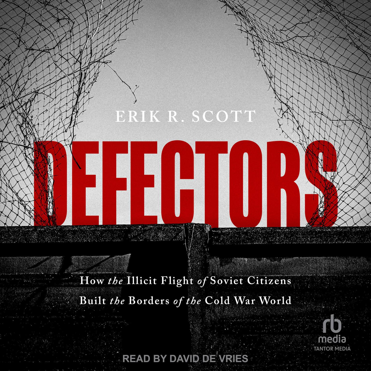 Defectors: How the Illicit Flight of Soviet Citizens Built the Borders of the Cold War World Audiobook, by Erik R. Scott