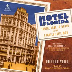 Hotel Florida: Truth, Love, and Death in the Spanish Civil War Audiobook, by Amanda Vaill
